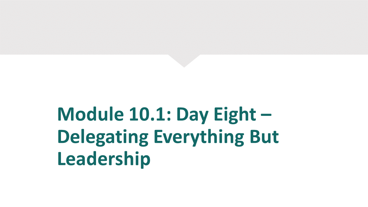 Module 10.1 - Day 8 - Delegating Everything But Leadership