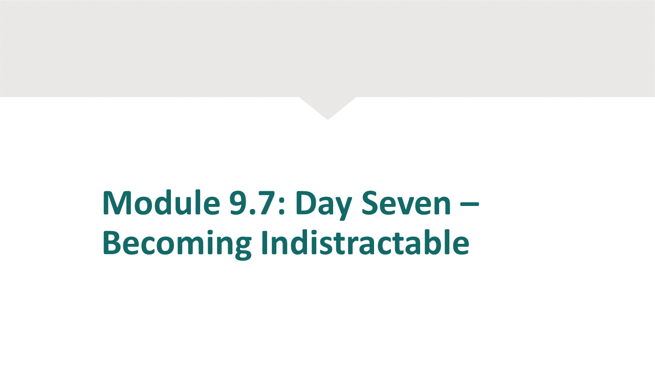 Module 9.7 - Day 7 - Becoming Indistractable